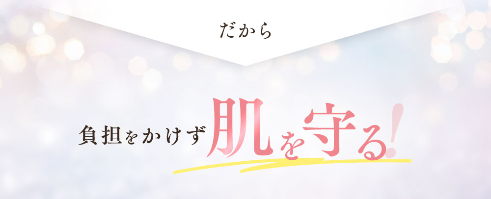 だから負担をかけず肌を守る