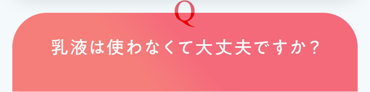 乳液は使わなくて大丈夫ですか？