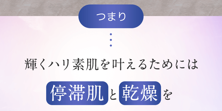 つまりかがやくハリ素肌を叶えるためには停滞肌と乾燥を